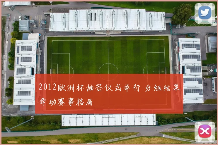 2012欧洲杯抽签仪式举行 分组结果牵动赛事格局